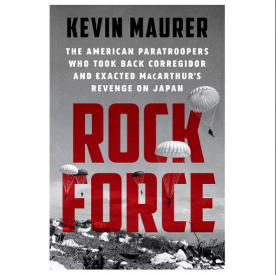 Rock Force The American Paratroopers Who Took Back Corregidor and Exacted MacArthur's Revenge on Japan